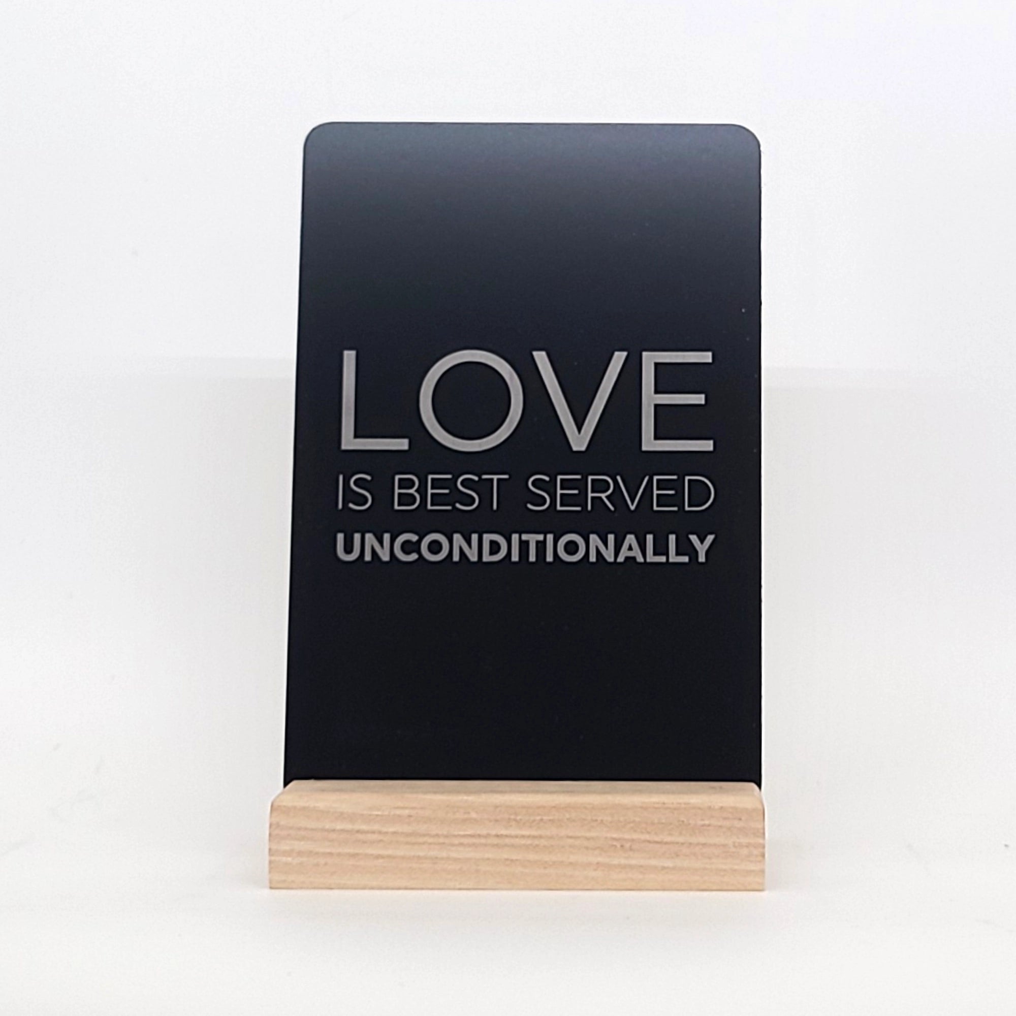 Love is Best Served Unconditionally Aluminum Composite Shelf Sign - LEA003
