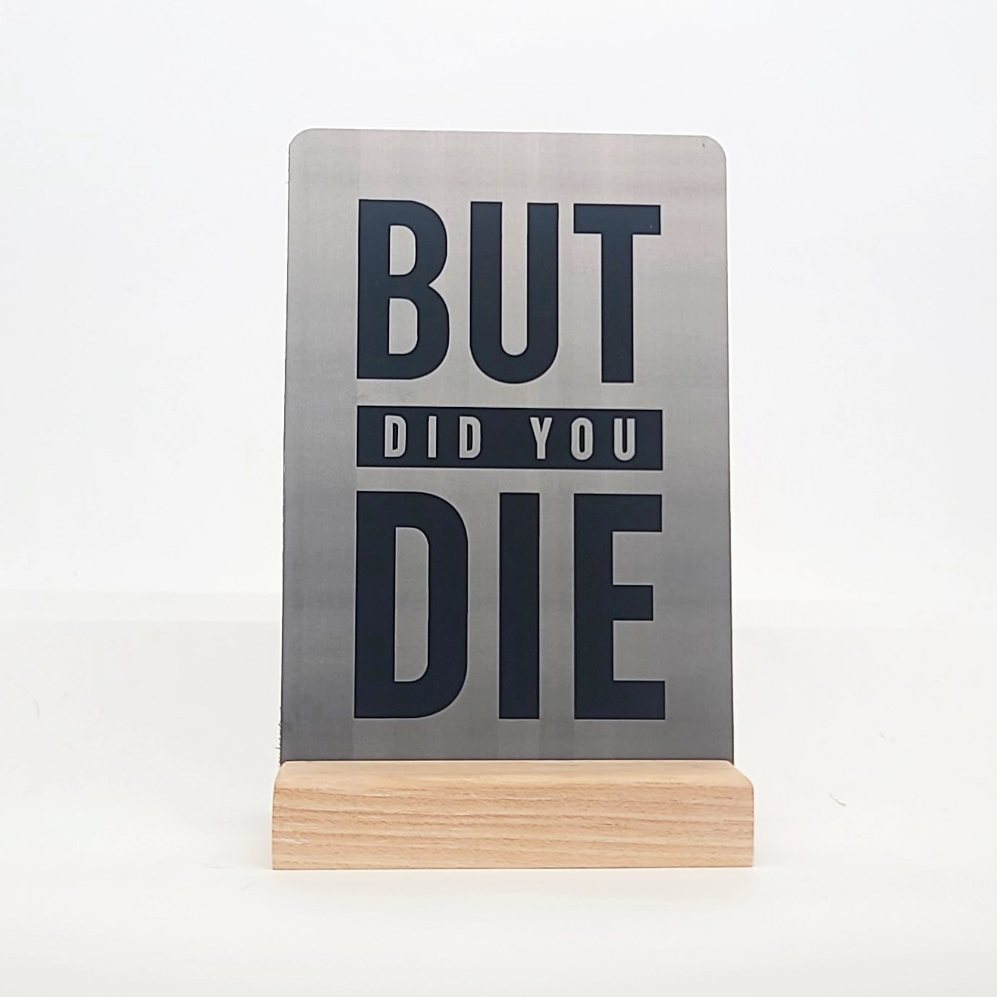 But Did You Die Aluminum Composite Shelf Sign - LEA019