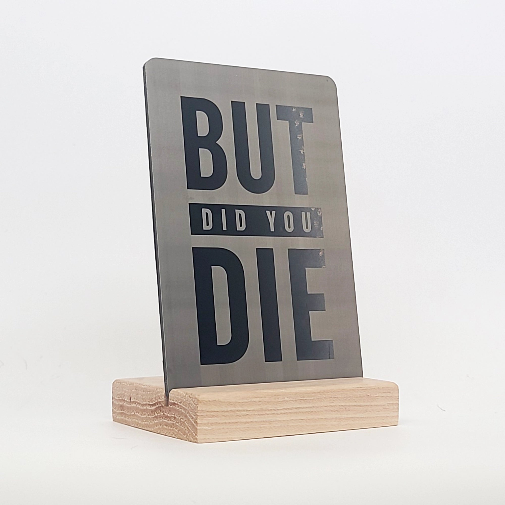 But Did You Die Aluminum Composite Shelf Sign - LEA019