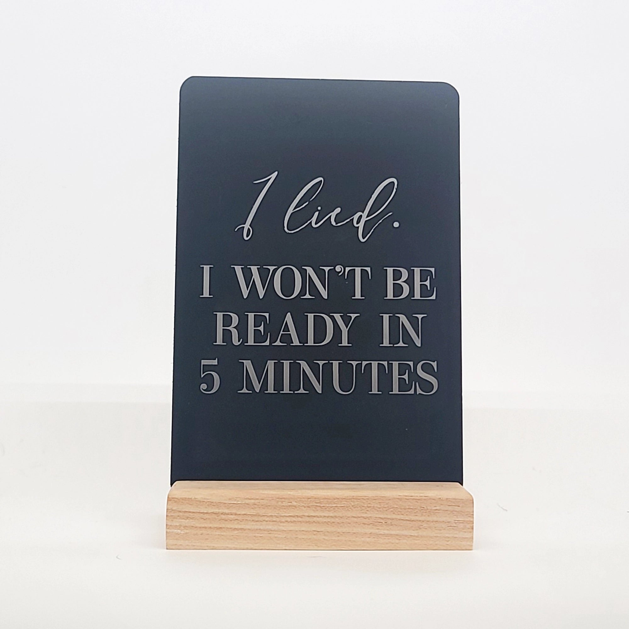 I Lied, Won't Be Ready in 5 Minutes Aluminum Composite Shelf Sign - LEA021