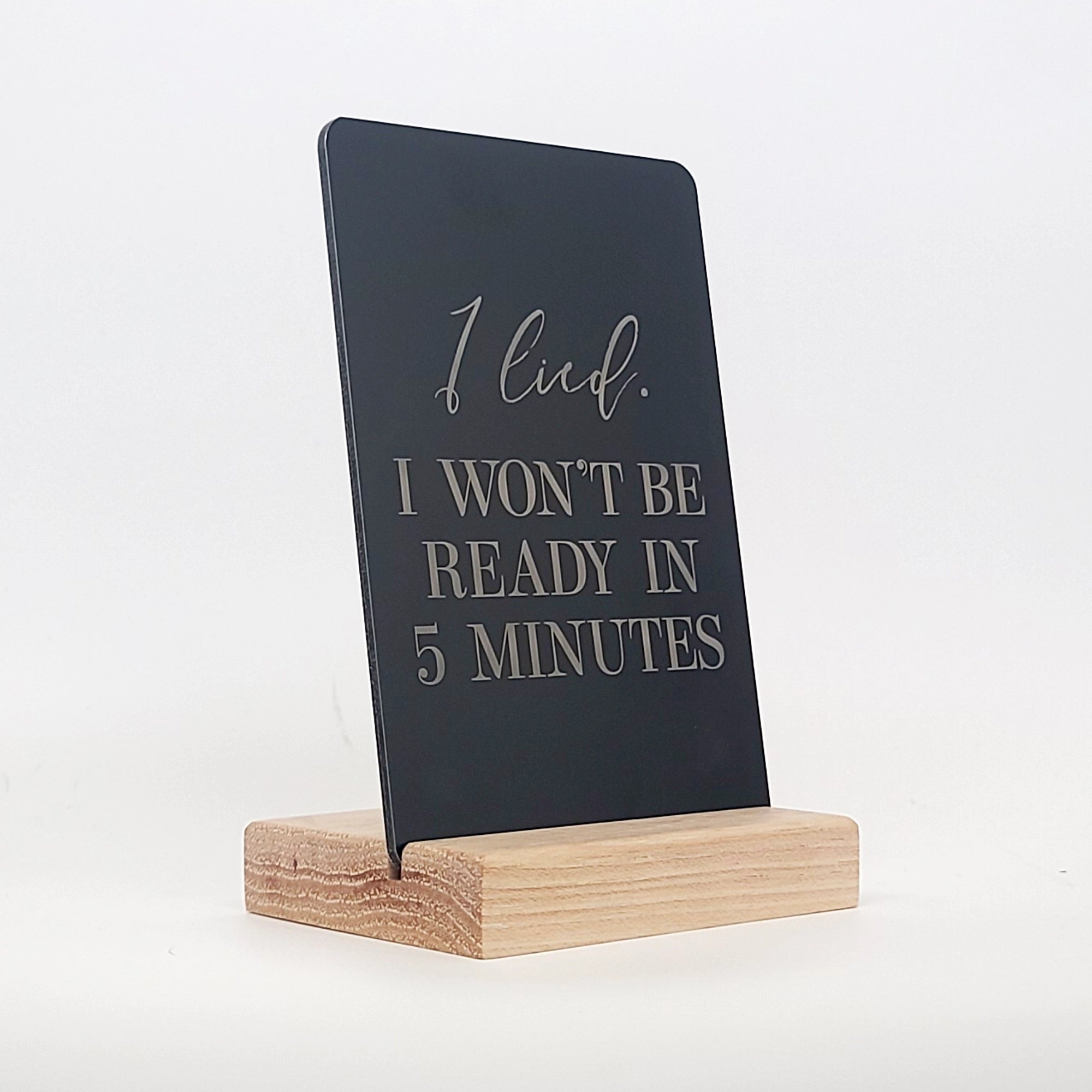 I Lied, Won't Be Ready in 5 Minutes Aluminum Composite Shelf Sign - LEA021